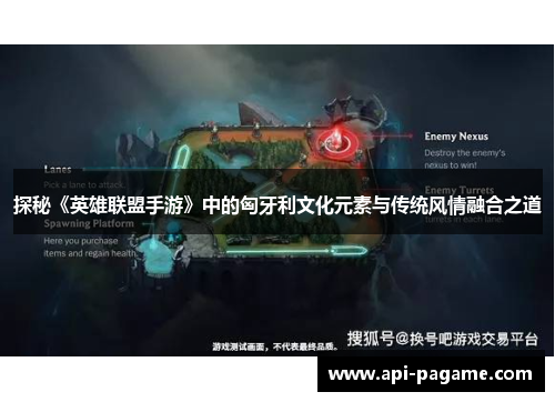 探秘《英雄联盟手游》中的匈牙利文化元素与传统风情融合之道