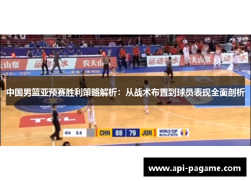 中国男篮亚预赛胜利策略解析：从战术布置到球员表现全面剖析