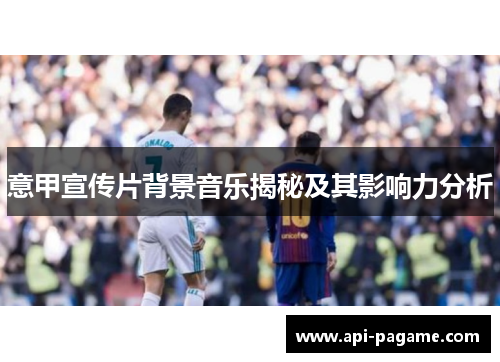 意甲宣传片背景音乐揭秘及其影响力分析