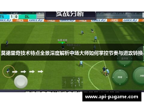 莫德里奇技术特点全景深度解析中场大师如何掌控节奏与进攻转换
