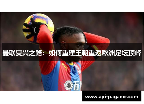 曼联复兴之路：如何重建王朝重返欧洲足坛顶峰