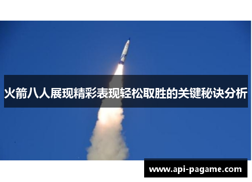 火箭八人展现精彩表现轻松取胜的关键秘诀分析