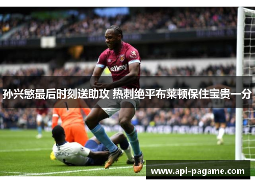 孙兴慜最后时刻送助攻 热刺绝平布莱顿保住宝贵一分