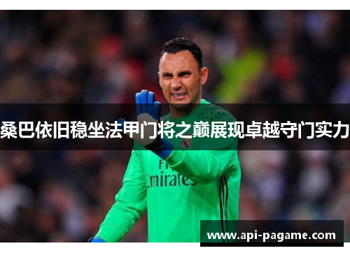 桑巴依旧稳坐法甲门将之巅展现卓越守门实力