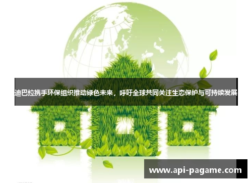 迪巴拉携手环保组织推动绿色未来，呼吁全球共同关注生态保护与可持续发展