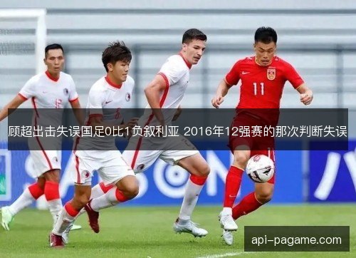 顾超出击失误国足0比1负叙利亚 2016年12强赛的那次判断失误